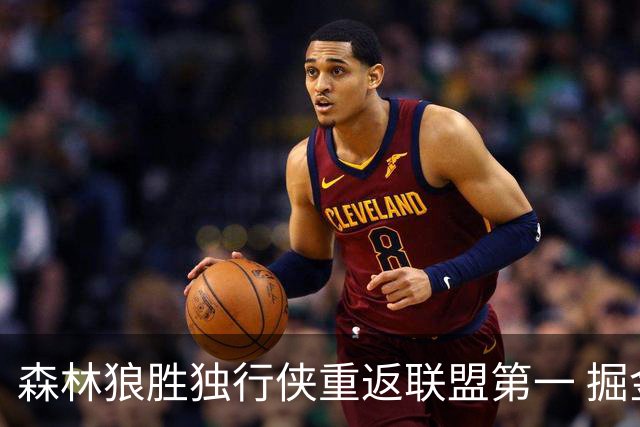 森林狼胜独行侠重返联盟第一 掘金胜篮网3连胜
